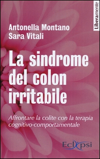 La sindrome del colon irritabile. Affrontare la colite con la terapia cognitivo-comportamentale - Librerie.coop