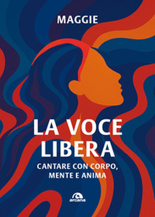 La voce libera. Cantare con corpo, mente e anima - Librerie.coop