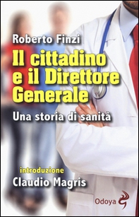 Il cittadino e il direttore generale. Una storia di sanità - Librerie.coop