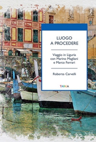 Luogo a procedere. Viaggio in Liguria con Marino Magliani e Marco Ferrari - Librerie.coop Luogo a procedere. Viaggio in Liguria con Marino Magliani e Marco Ferrari - Librerie.coop