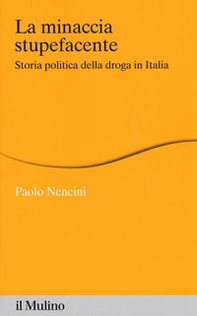 La minaccia stupefacente. Storia politica della droga in Italia - Librerie.coop