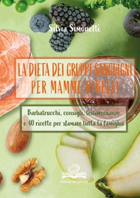 La dieta dei gruppi sanguigni per mamme ribelli. Barbatrucchi, consigli, testimonianze e 40 ricette per sfamare tutta la famiglia - Librerie.coop