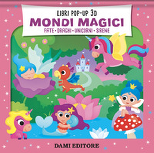 Mondi magici. Fate. Draghi. Unicorni. Sirene - Librerie.coop