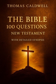 The Bible 100 questions I. New Testament. With detailed synopsis - Librerie.coop