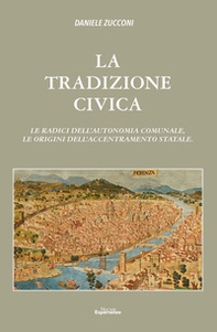 La tradizioni civica. Le radici dell'autonomia comunale, le origini dell'accentramento statale - Librerie.coop La tradizioni civica. Le radici dell'autonomia comunale, le origini dell'accentramento statale - Librerie.coop