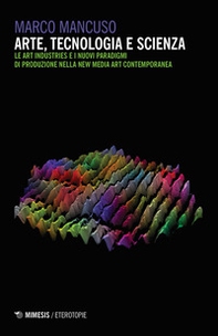 Arte, tecnologia e scienza. Le art industries e i nuovi paradigmi di produzione nella new media art contemporanea - Librerie.coop Arte, tecnologia e scienza. Le art industries e i nuovi paradigmi di produzione nella new media art contemporanea - Librerie.coop