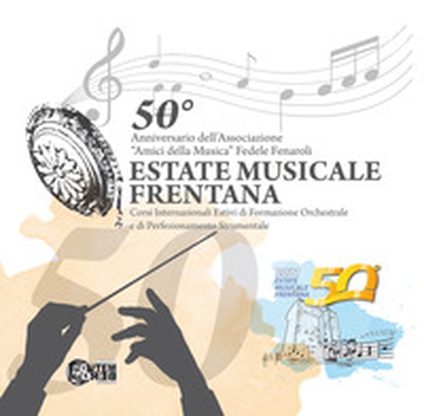 50° anniversario dell'Associazione «Amici della musica» Fedele Fenaroli. Estate musicale frentana. Corsi internazionale estivi di formazione orchestrale e di perfezionamento strumentale - Librerie.coop 50° anniversario dell'Associazione «Amici della musica» Fedele Fenaroli. Estate musicale frentana. Corsi internazionale estivi di formazione orchestrale e di perfezionamento strumentale - Librerie.coop