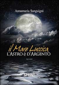 Il mare luccica, l'astro è d'argento - Librerie.coop