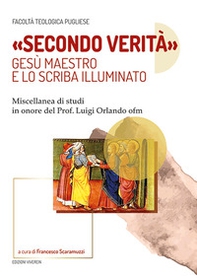 «Secondo verità». Gesù maestro e lo scriba illuminato. Miscellanea di studi in onore del prof. Luigi Orlando ofm - Librerie.coop