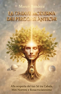La chiave moderna dei percorsi antichi. Alla scoperta del tuo sé tra Cabala, miti norreni e rosacrocianesimo - Librerie.coop