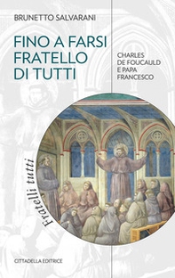 Fino a farsi fratello di tutti. Charles de Foucauld e papa Francesco - Librerie.coop