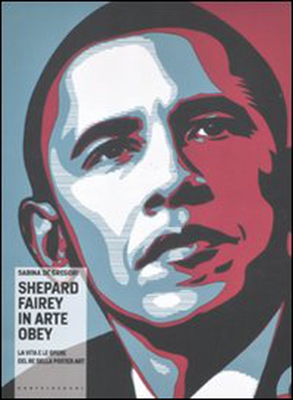 Shepard Fairey in arte Obey. La vita e le opere del re della poster art - Librerie.coop Shepard Fairey in arte Obey. La vita e le opere del re della poster art - Librerie.coop
