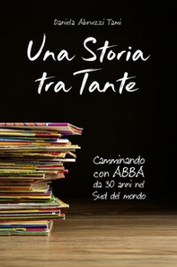 Una storia tra Tante. Camminando con Abba da 30 anni nel Sud del mondo - Librerie.coop