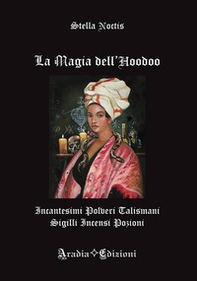 La magia dell'Hoodoo. Incantesimi, polveri, talismani, sigilli, incensi, pozioni - Librerie.coop
