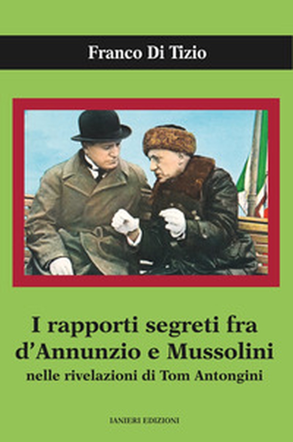 I rapporti segreti tra D'Annunzio e Mussolini nelle rivelazioni di Tom Antongini - Librerie.coop I rapporti segreti tra D'Annunzio e Mussolini nelle rivelazioni di Tom Antongini - Librerie.coop