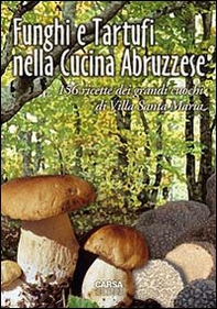 Funghi e tartufi nella cucina abruzzese. 156 ricette dei grandi cuochi di Villa Santa Maria - Librerie.coop
