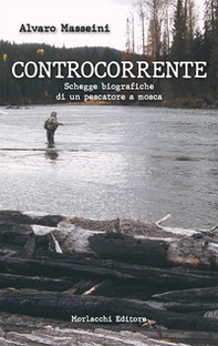 Controcorrente.. Schegge biografiche di un pescatore a mosca - Librerie.coop