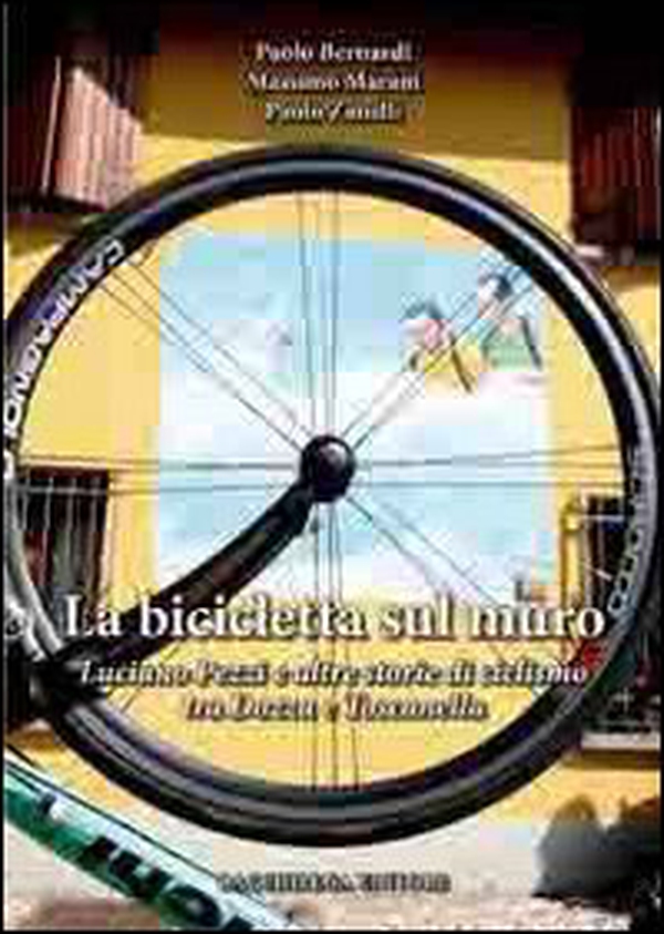 La bicicletta sul muro. Luciano Pezzi e altre storie di ciclismo tra Dozza e Toscanella - Librerie.coop La bicicletta sul muro. Luciano Pezzi e altre storie di ciclismo tra Dozza e Toscanella - Librerie.coop