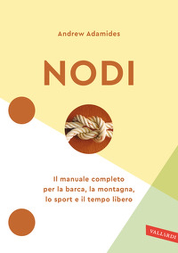 Nodi. Il manuale completo per la barca, la montagna, lo sport e il tempo libero - Librerie.coop Nodi. Il manuale completo per la barca, la montagna, lo sport e il tempo libero - Librerie.coop