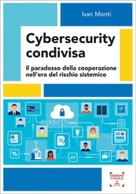 Cybersecurity condivisa. Il paradosso della cooperazione nell'era del rischio sistemico - Librerie.coop