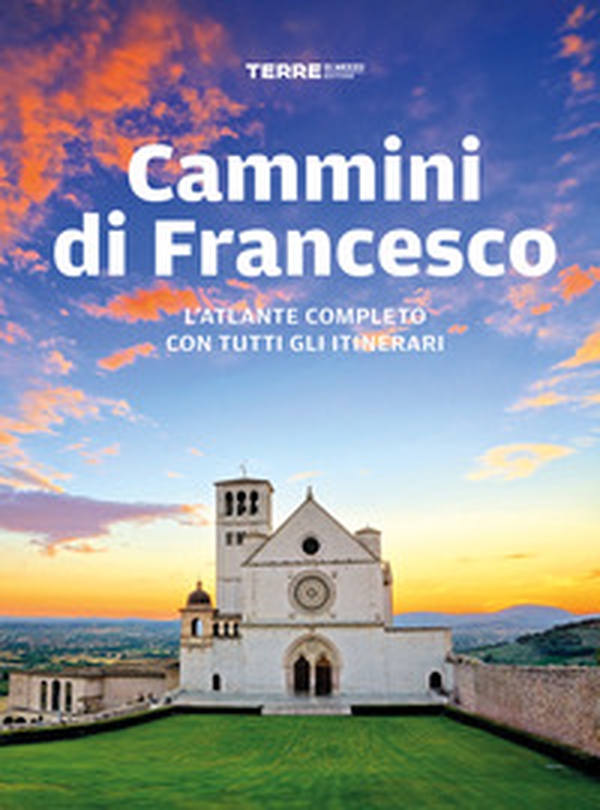 Cammini di Francesco. L'atlante completo con tutti gli itinerari - Librerie.coop