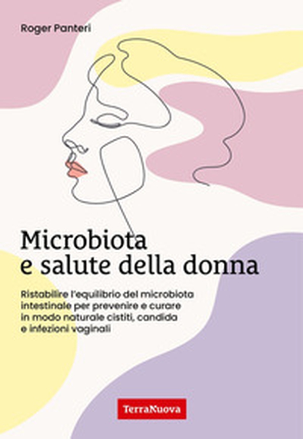 Microbiota e salute della donna. Ristabilire l'equilibrio del microbiota intestinale per prevenire e curare in modo naturale cistiti, candida e infezioni vaginali - Librerie.coop Microbiota e salute della donna. Ristabilire l'equilibrio del microbiota intestinale per prevenire e curare in modo naturale cistiti, candida e infezioni vaginali - Librerie.coop