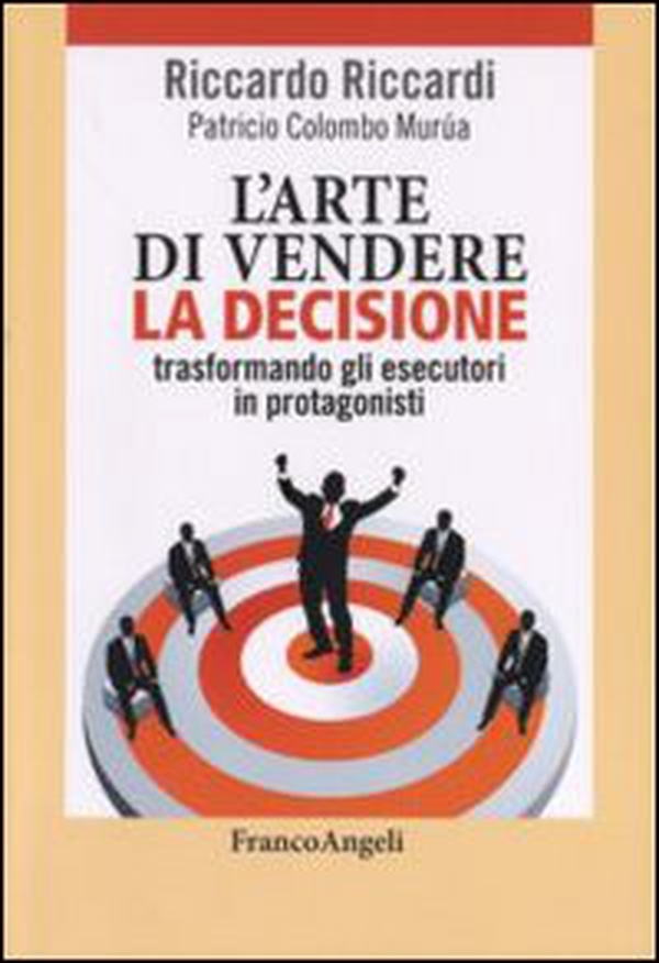 L'arte di vendere la decisione trasformando gli esecutori in protagonisti - Librerie.coop L'arte di vendere la decisione trasformando gli esecutori in protagonisti - Librerie.coop