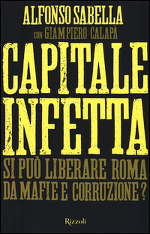 Capitale infetta. Si può liberare Roma da mafie e corruzione? - Librerie.coop Capitale infetta. Si può liberare Roma da mafie e corruzione? - Librerie.coop