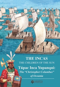 The Incas. The children of the sun. Túpac Inca Yupanqui: the «Christopher Columbus» of Oceania - Librerie.coop The Incas. The children of the sun. Túpac Inca Yupanqui: the «Christopher Columbus» of Oceania - Librerie.coop