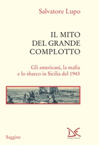 Il mito del grande complotto. Gli americani, la mafia e lo sbarco in Sicilia del 1943 - Librerie.coop