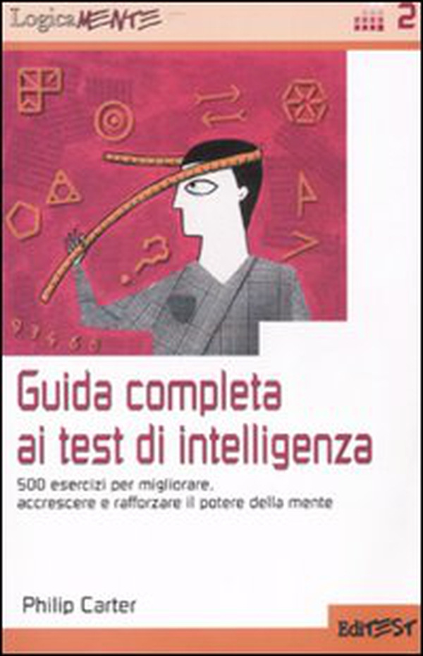 Guida completa ai test di intelligenza. 500 esercizi per migliorare, accrescere e rafforzare il potere della mente - Librerie.coop Guida completa ai test di intelligenza. 500 esercizi per migliorare, accrescere e rafforzare il potere della mente - Librerie.coop