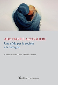Adottare e accogliere. Una sfida per la società e le famiglie - Librerie.coop