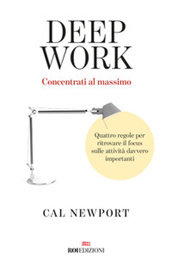Deep work. Concentrati al massimo. Quattro regole per ritrovare il focus sulle attività davvero importanti - Librerie.coop Deep work. Concentrati al massimo. Quattro regole per ritrovare il focus sulle attività davvero importanti - Librerie.coop