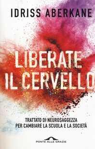 Liberate il cervello. Trattato di neurosaggezza per cambiare la scuola e la società - Librerie.coop