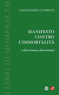 Manifesto contro l'immortalità e altre umane aberrazioni - Librerie.coop