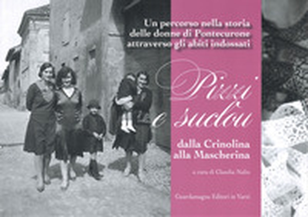 Pizzi e suclon dalla Crinolina alla Mascherina. Un percorso nella storia delle donne di Pontecurone attraverso gli abiti indossati - Librerie.coop Pizzi e suclon dalla Crinolina alla Mascherina. Un percorso nella storia delle donne di Pontecurone attraverso gli abiti indossati - Librerie.coop