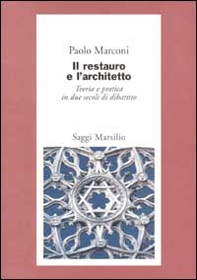 Il restauro e l'architetto. Teoria e pratica in due secoli di dibattito - Librerie.coop