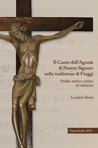 Il canto dell'agonia di nostro Signore nella tradizione di Fiuggi. Studio storico critico ed edizione - Librerie.coop