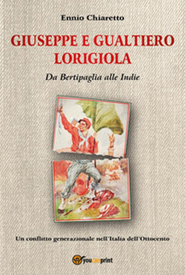 Giuseppe e Gualtiero Lorigiola. Da Bertipaglia alle Indie. Un conflitto generazionale nell'Italia dell'Ottocento - Librerie.coop Giuseppe e Gualtiero Lorigiola. Da Bertipaglia alle Indie. Un conflitto generazionale nell'Italia dell'Ottocento - Librerie.coop