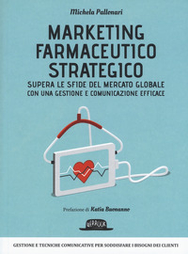 Marketing farmaceutico strategico. Supera le sfide del mercato globale con una gestione e comunicazione efficace - Librerie.coop Marketing farmaceutico strategico. Supera le sfide del mercato globale con una gestione e comunicazione efficace - Librerie.coop