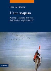 L'atto sospeso. Azione e inazione dell'eroe dall'«Iliade» a Virginia Woolf - Librerie.coop
