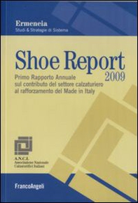 Shoe report 2009. Primo rapporto annuale sul contributo del settore calzaturiero al rafforzamento del Made in Italy - Librerie.coop