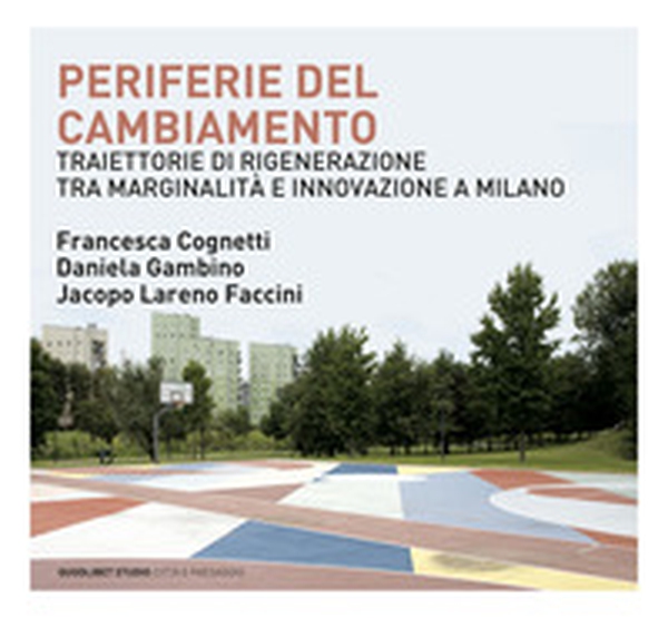 Periferie del cambiamento. Traiettorie di rigenerazione tra marginalità e innovazione a Milano - Librerie.coop Periferie del cambiamento. Traiettorie di rigenerazione tra marginalità e innovazione a Milano - Librerie.coop