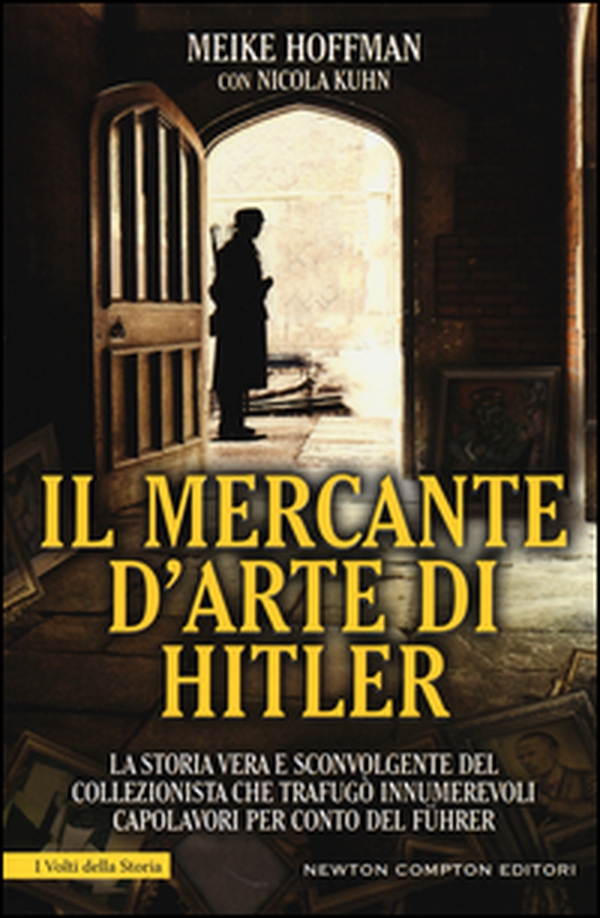 Il mercante d'arte di Hitler. La storia vera e sconvolgente del collezionista che trafugò innumerevoli capolavori per conto del Führer - Librerie.coop Il mercante d'arte di Hitler. La storia vera e sconvolgente del collezionista che trafugò innumerevoli capolavori per conto del Führer - Librerie.coop