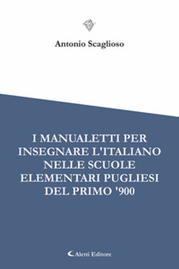 I manualetti per l'insegnare l'italiano nelle scuole elementari pugliesi del primo '900 - Librerie.coop
