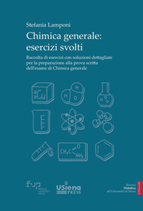 Chimica generale. Esercizi svolti. Raccolta di esercizi con soluzioni dettagliate per la preparazione alla prova scritta dell'esame di Chimica generale - Librerie.coop Chimica generale. Esercizi svolti. Raccolta di esercizi con soluzioni dettagliate per la preparazione alla prova scritta dell'esame di Chimica generale - Librerie.coop