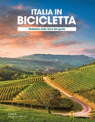 Pedalare nelle terre del gusto. Italia in bicicletta. National Geographic - Librerie.coop