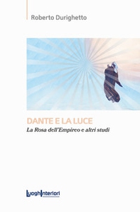 Dante e la luce. La rosa dell'Empireo e altri studi - Librerie.coop