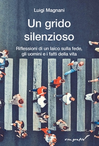 Un grido silenzioso. Riflessioni di un laico sulla fede, gli uomini e i fatti della vita - Librerie.coop