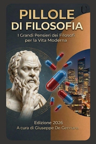 Pillole di filosofia. I grandi pensieri dei filosofi per la vita moderna - Librerie.coop
